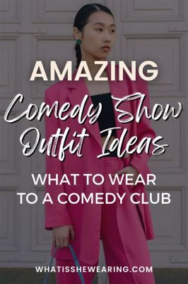 what to wear for a comedy show? And how does your wardrobe choice reflect your comedic style?